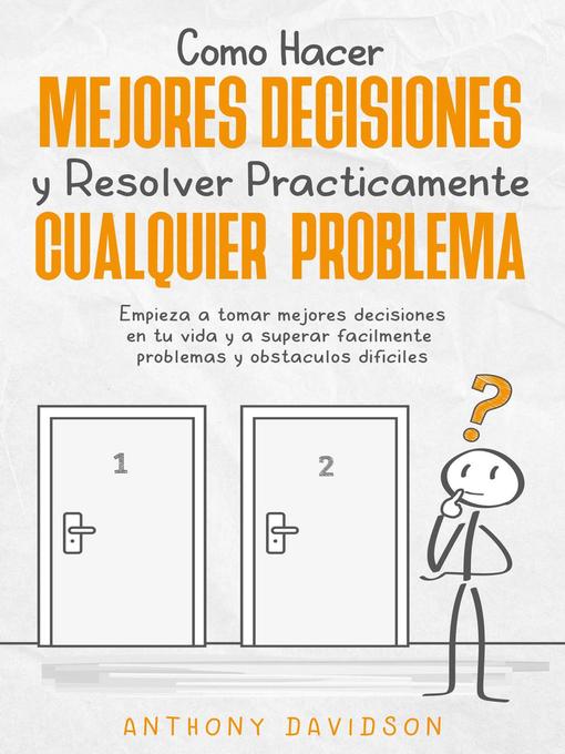 Title details for Cómo Hacer Mejores Decisiones y Resolver Prácticamente Cualquier Problema by Anthony Davidson - Available